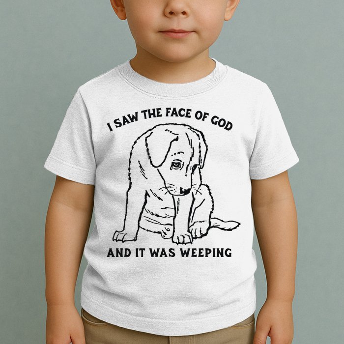 I Saw The Face Of God And It Was Weeping Toddler T-Shirt