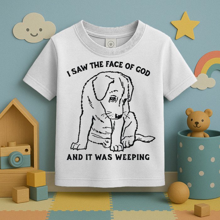 I Saw The Face Of God And It Was Weeping Toddler T-Shirt