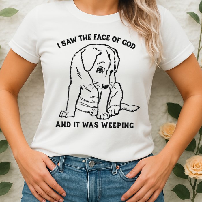 I Saw The Face Of God And It Was Weeping Womens T-Shirt