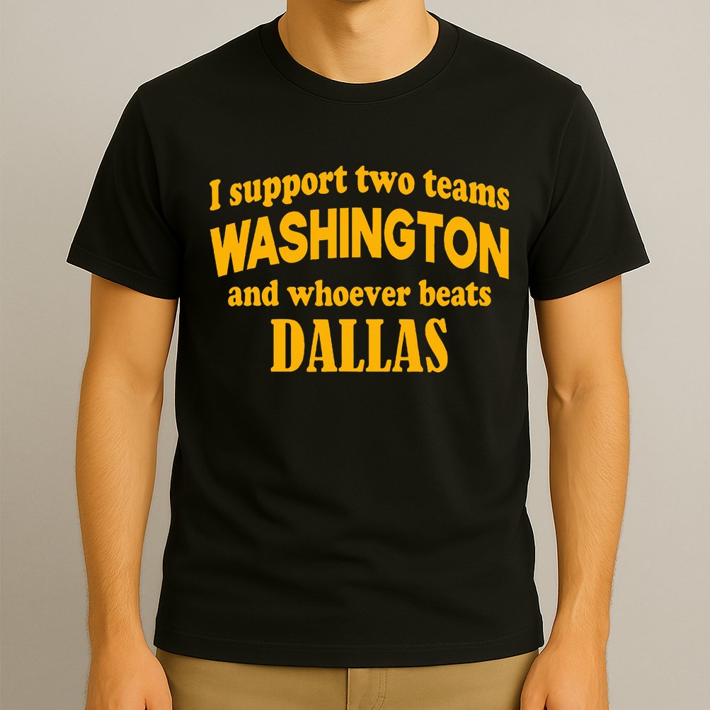 I Support Two Teams Washington And Whoever Beats Dallas T-Shirt