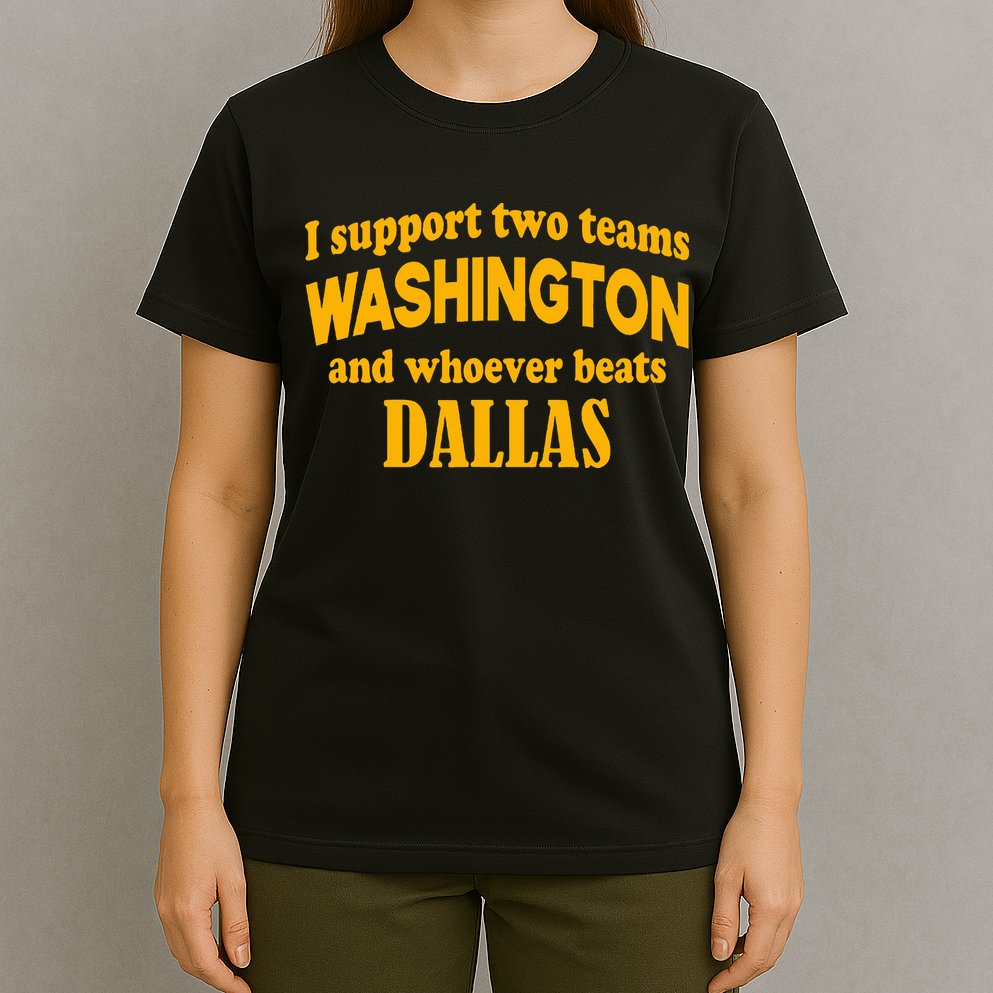 I Support Two Teams Washington And Whoever Beats Dallas T-Shirt