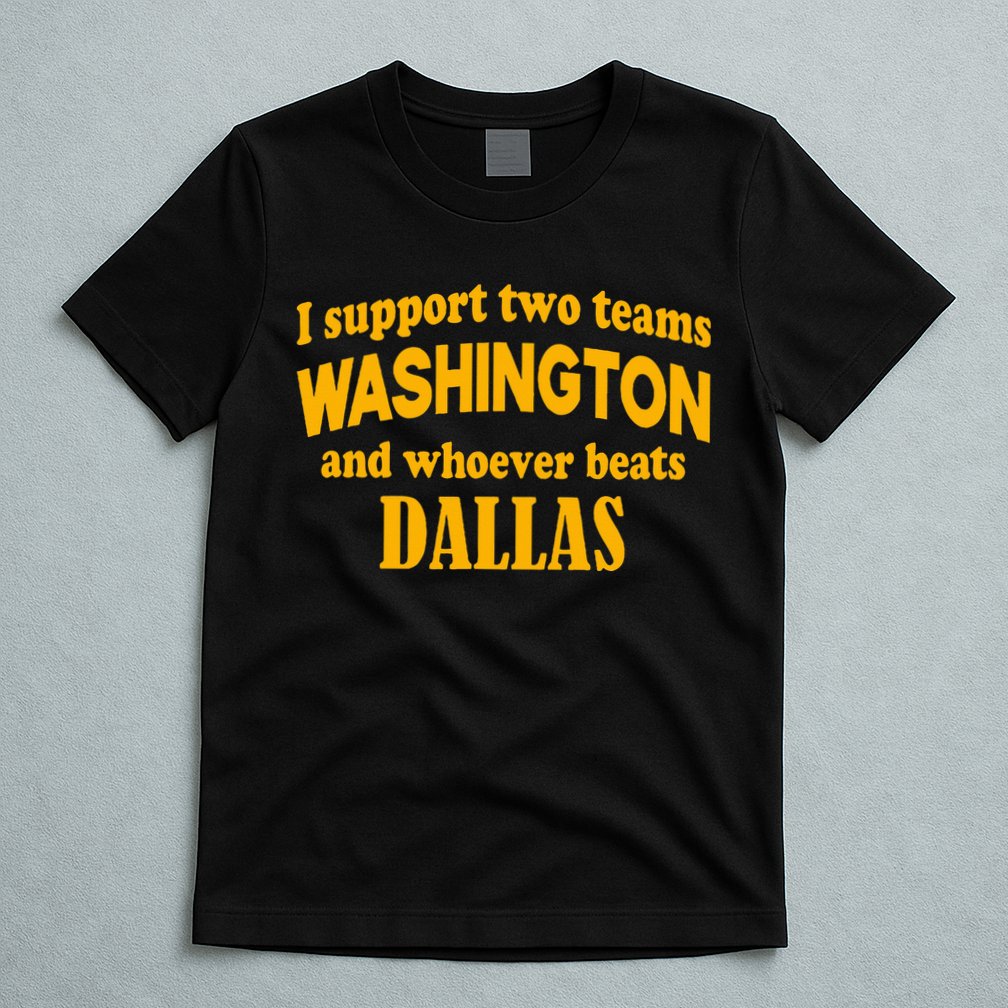 I Support Two Teams Washington And Whoever Beats Dallas T-Shirt