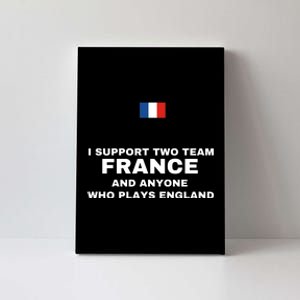 I Support Two Team France And Anyone Who Plays England Canvas