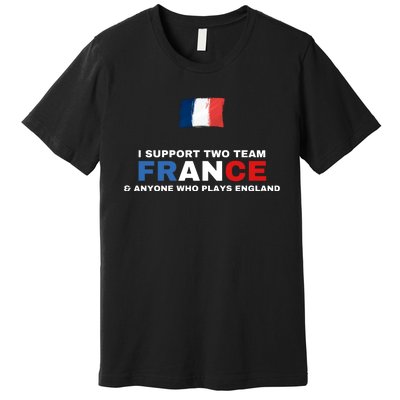 I Support Two Team France And Anyone Who Plays England Premium T-Shirt