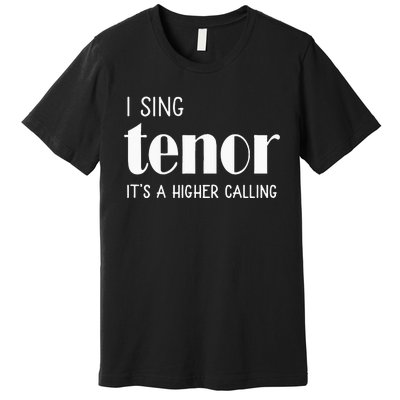 I Sing Tenor Its A Higher Calling Vocal Singer Gift Premium T-Shirt