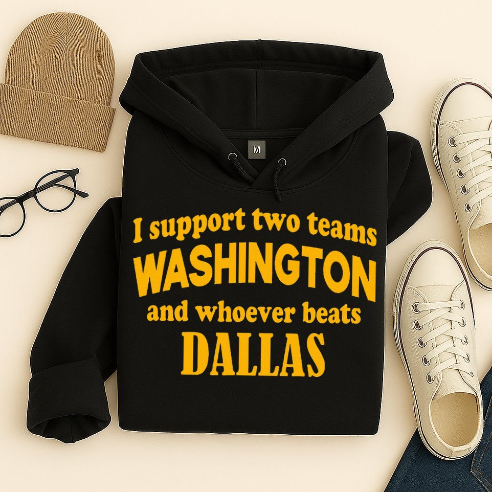 I Support Two Teams Washington And Whoever Beats Dallas Hoodie