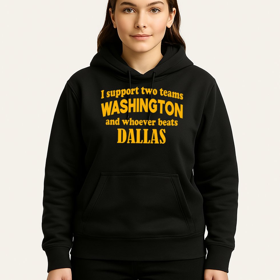 I Support Two Teams Washington And Whoever Beats Dallas Hoodie