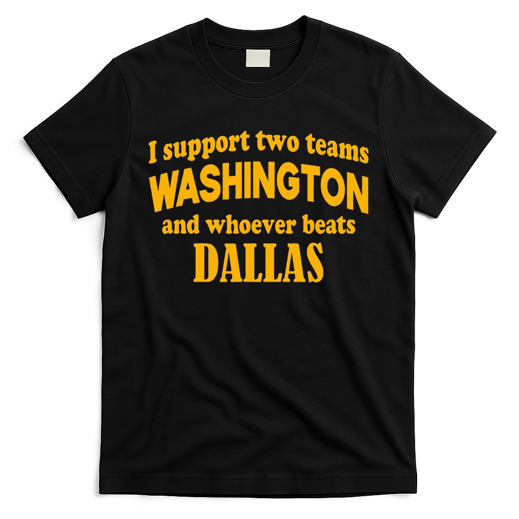 I Support Two Teams Washington And Whoever Beats Dallas T-Shirt
