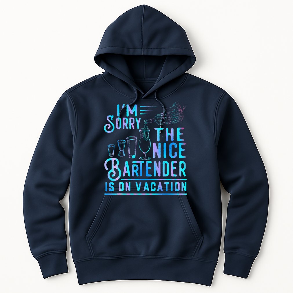 IM Sorry The Nice Bartender Is On Vacation Funny Hoodie