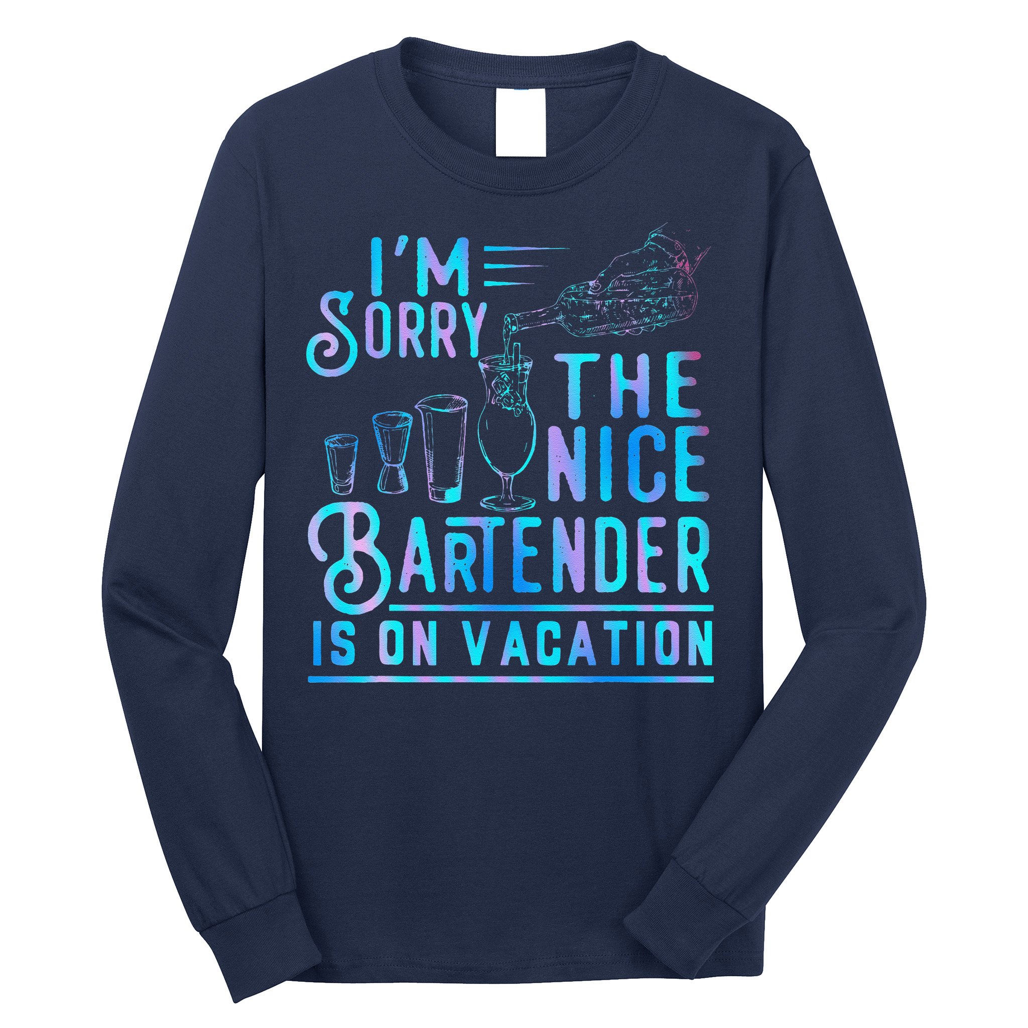 IM Sorry The Nice Bartender Is On Vacation Funny Long Sleeve Shirt