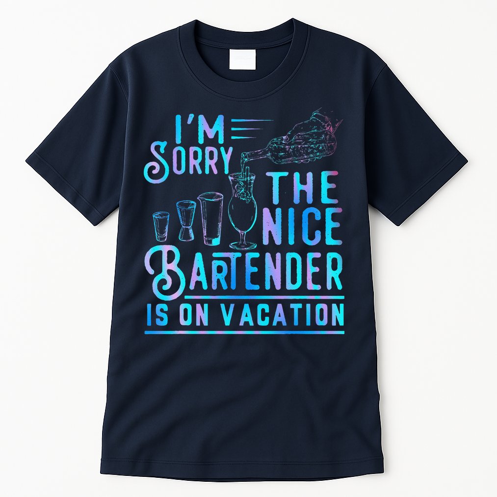 IM Sorry The Nice Bartender Is On Vacation Funny Tall T-Shirt