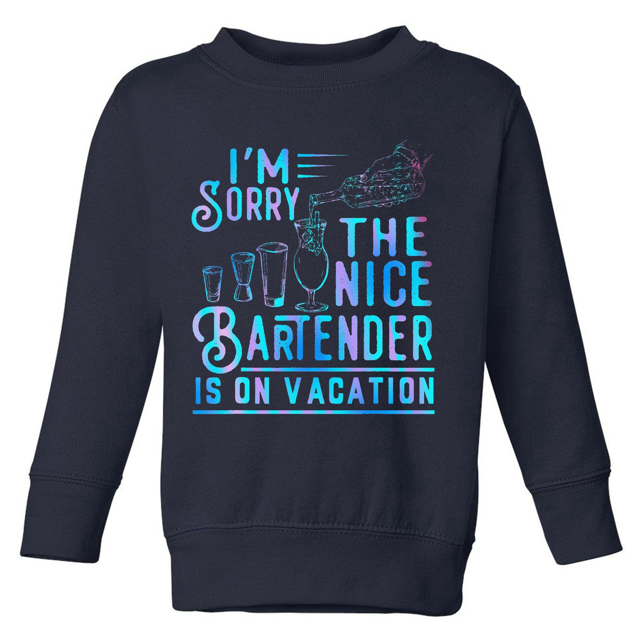 IM Sorry The Nice Bartender Is On Vacation Funny Toddler Sweatshirt