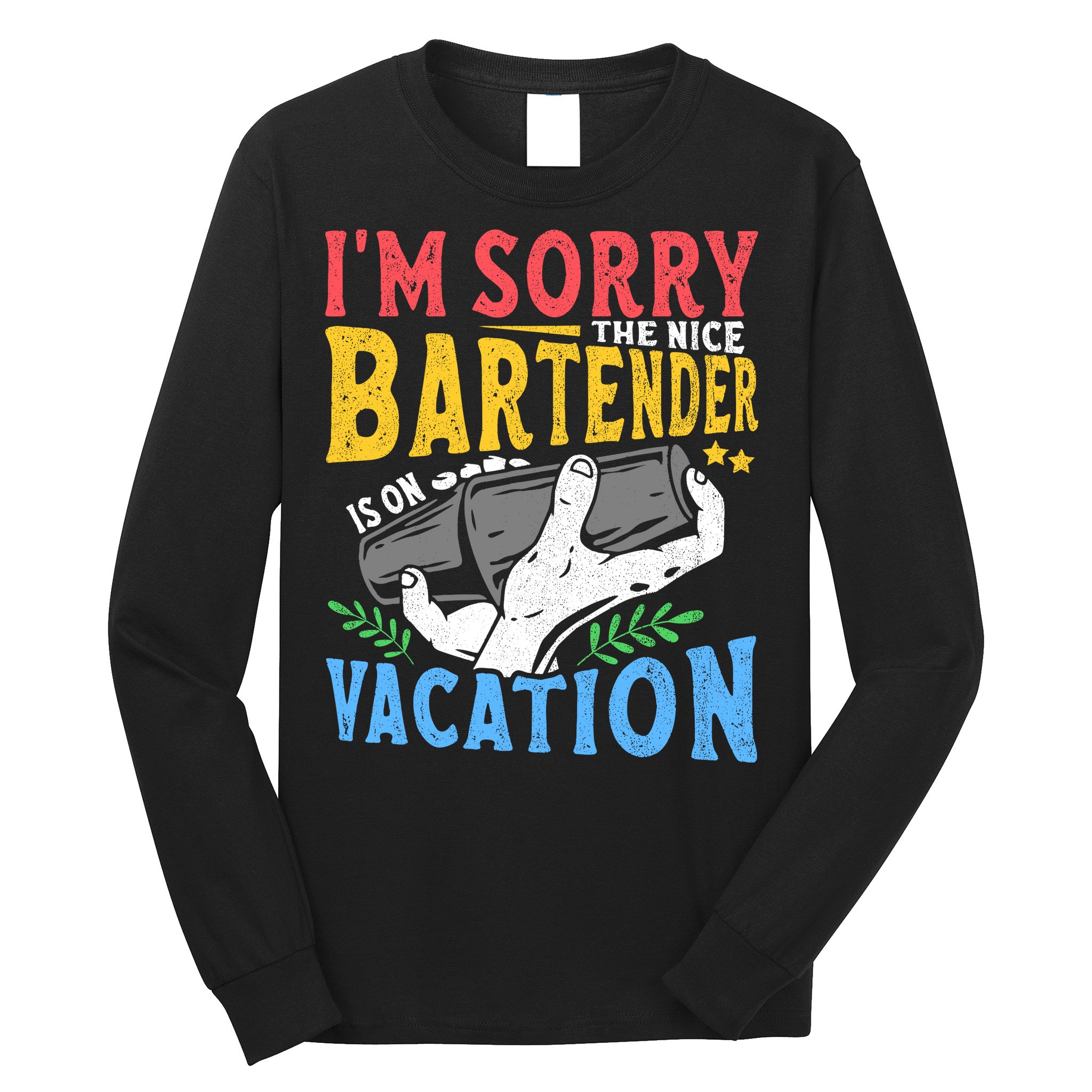 IM Sorry The Nice Bartender Is On Vacation Funny Bartending Long Sleeve Shirt