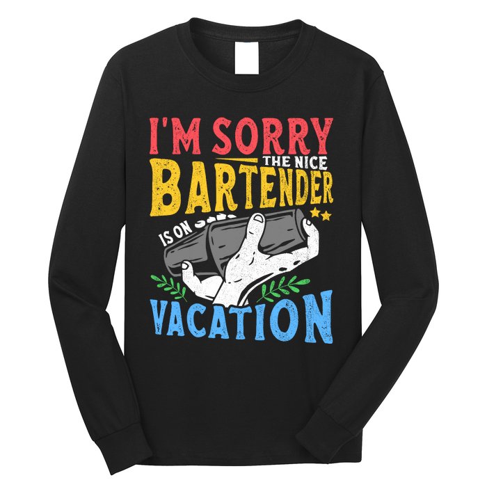 IM Sorry The Nice Bartender Is On Vacation Funny Bartending Long Sleeve Shirt