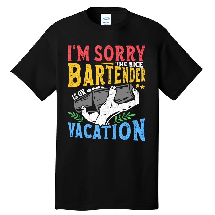 IM Sorry The Nice Bartender Is On Vacation Funny Bartending Tall T-Shirt