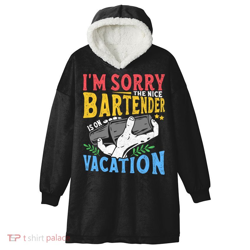 IM Sorry The Nice Bartender Is On Vacation Funny Bartending Hooded Wearable Blanket