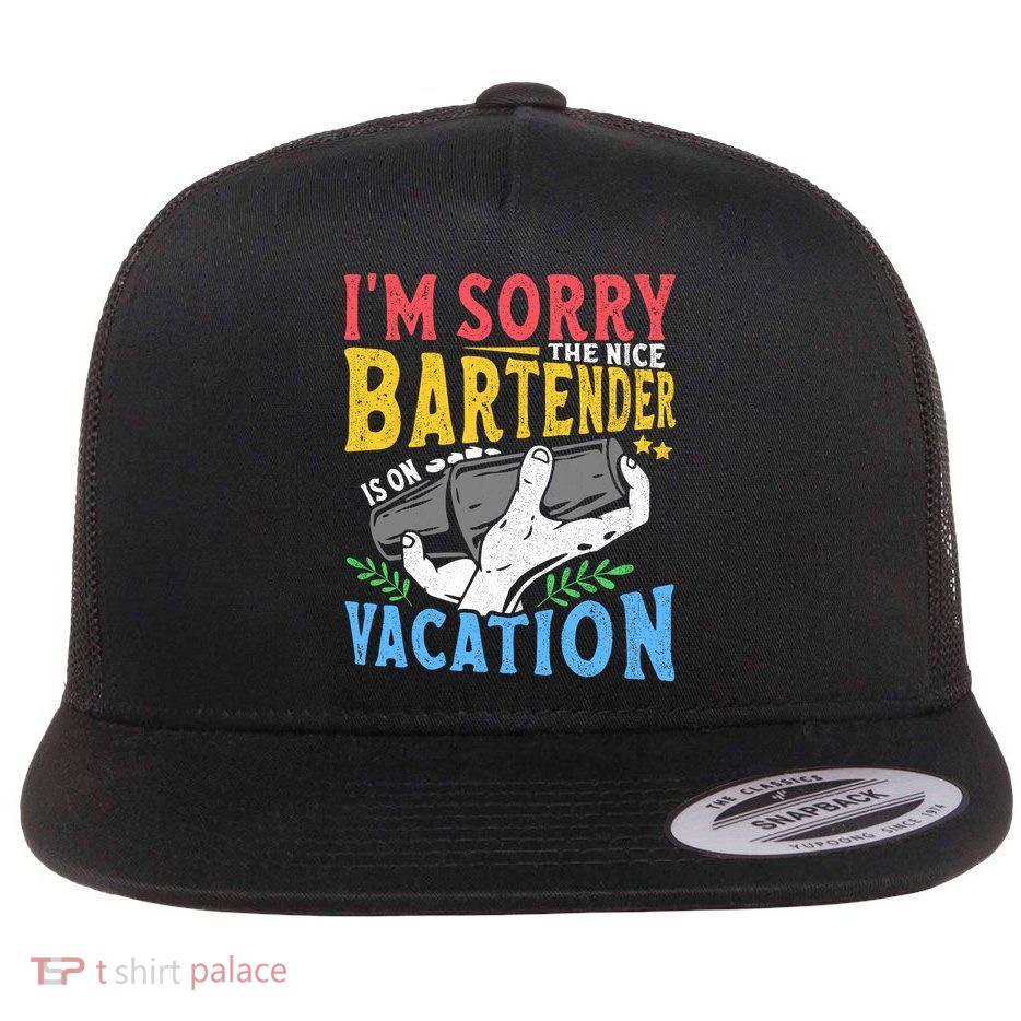 IM Sorry The Nice Bartender Is On Vacation Funny Bartending Flatbill Hat