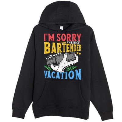 IM Sorry The Nice Bartender Is On Vacation Funny Bartending Premium Pullover Hoodie