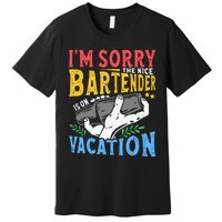 IM Sorry The Nice Bartender Is On Vacation Funny Bartending Premium T-Shirt