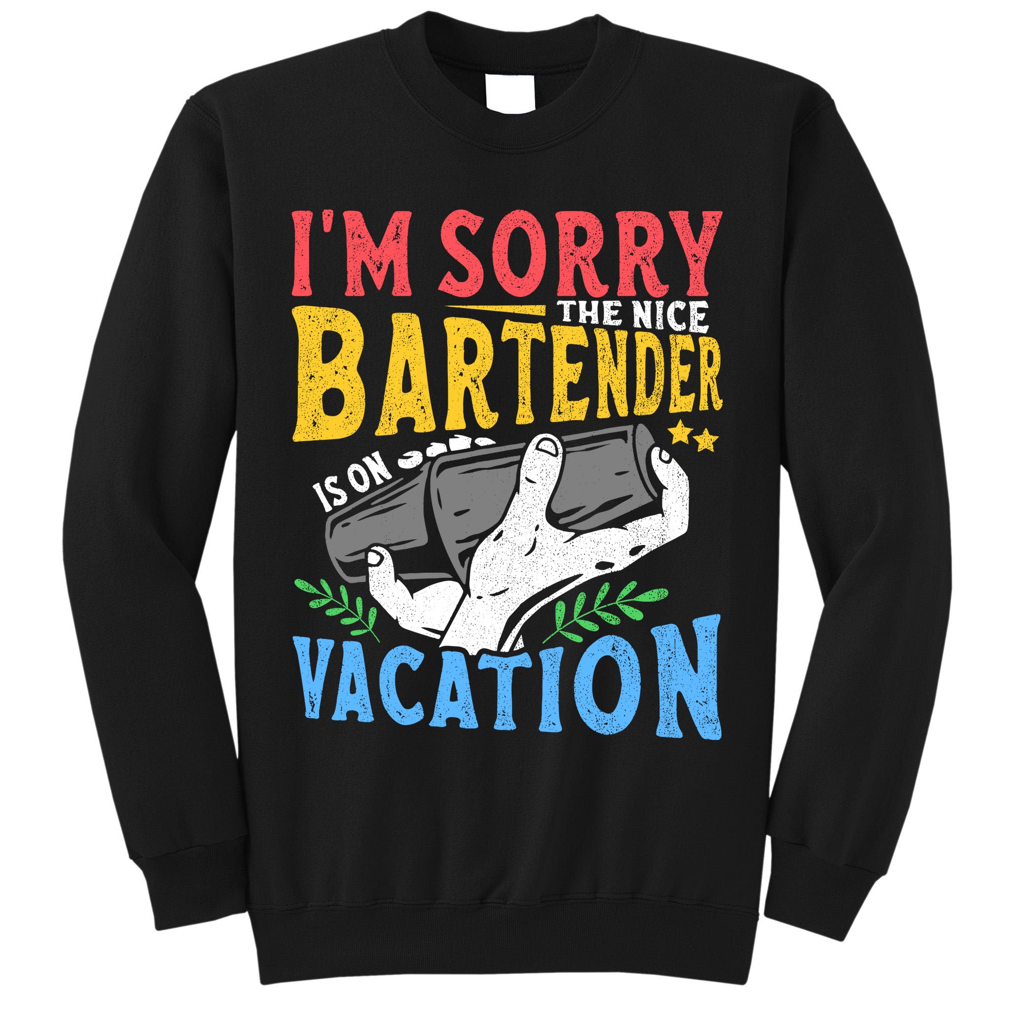 IM Sorry The Nice Bartender Is On Vacation Funny Bartending Tall Sweatshirt