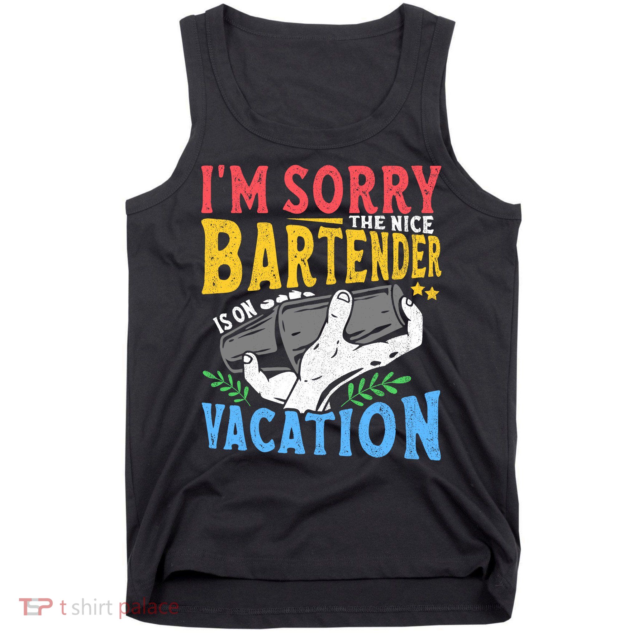 IM Sorry The Nice Bartender Is On Vacation Funny Bartending Tank Top