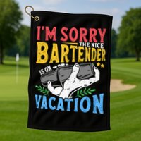 IM Sorry The Nice Bartender Is On Vacation Funny Bartending Golf Towel