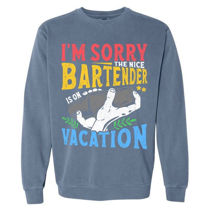 IM Sorry The Nice Bartender Is On Vacation Funny Bartending Garment-Dyed Sweatshirt