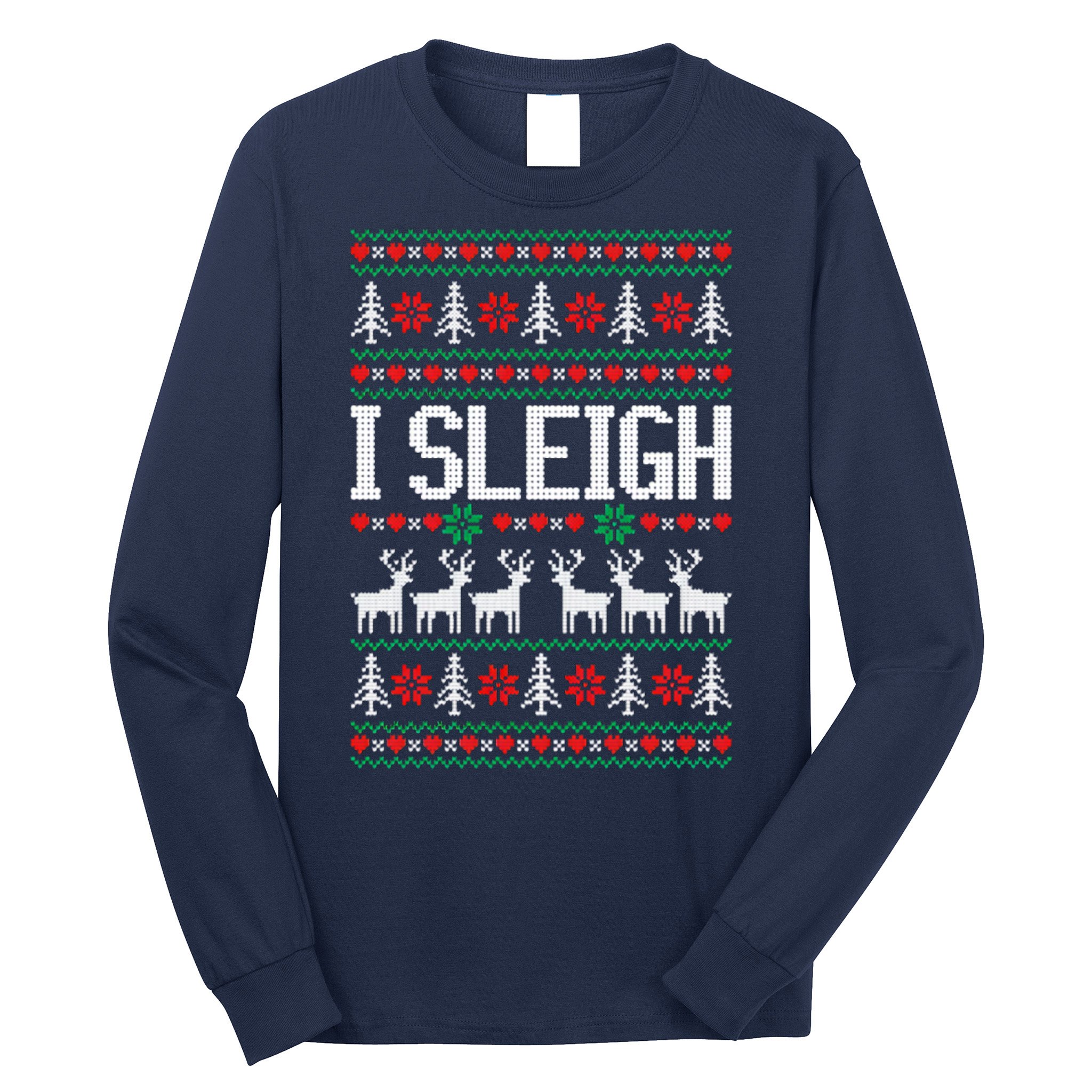 I Sleigh Ugly Christmas Sweater Long Sleeve Shirt