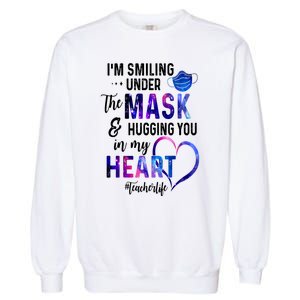 Im Smiling Under The Mask And Hugging You In My Heart Teacher Funny Gift Garment-Dyed Sweatshirt