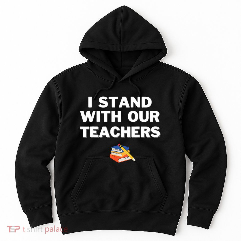 I Stand With Our Teachers Best Teacher Appreciation Hoodie
