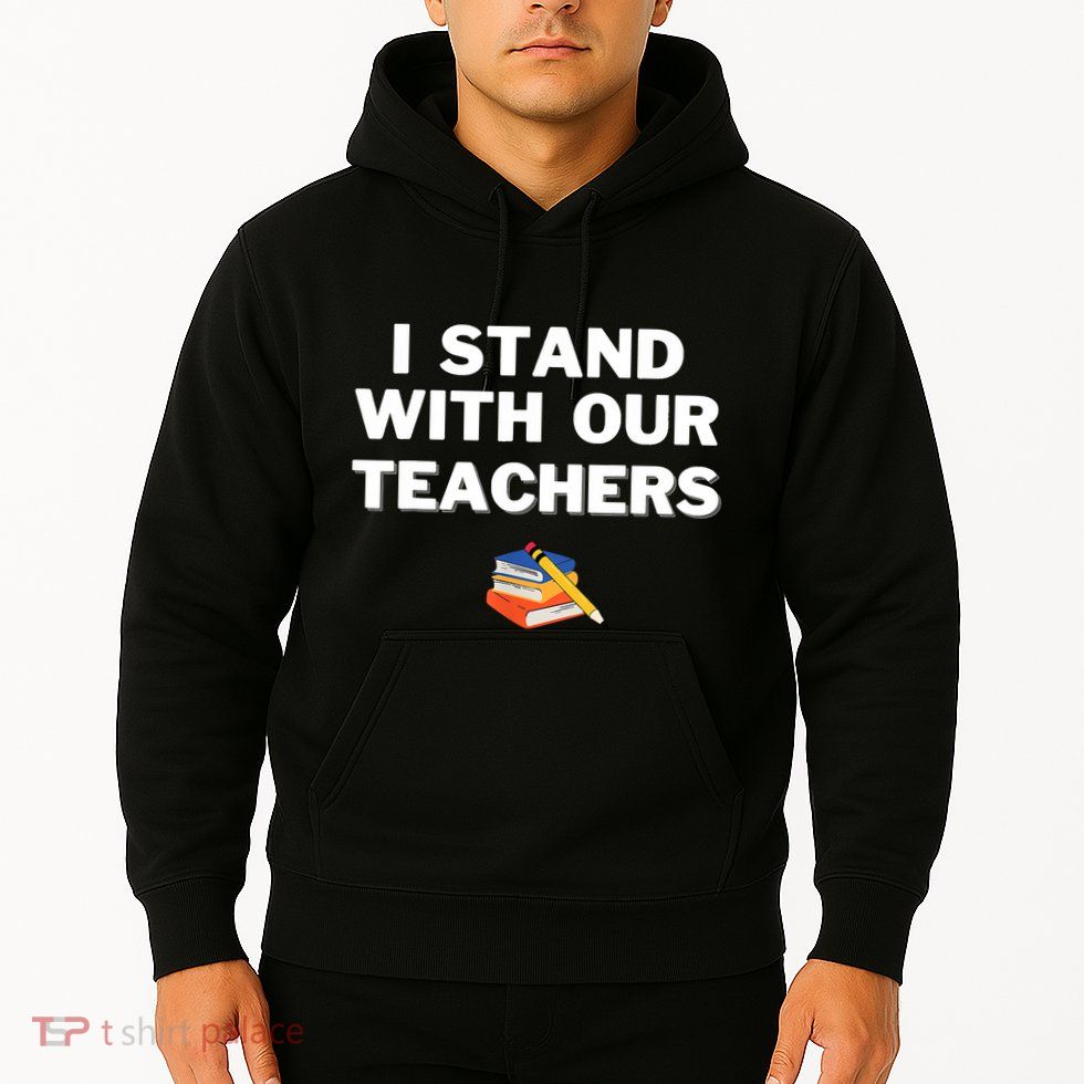 I Stand With Our Teachers Best Teacher Appreciation Hoodie