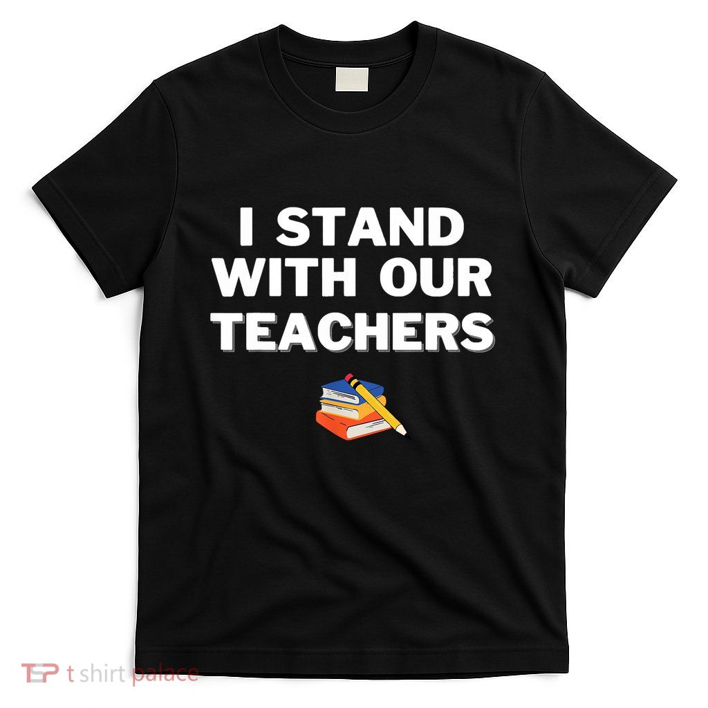 I Stand With Our Teachers Best Teacher Appreciation T-Shirt
