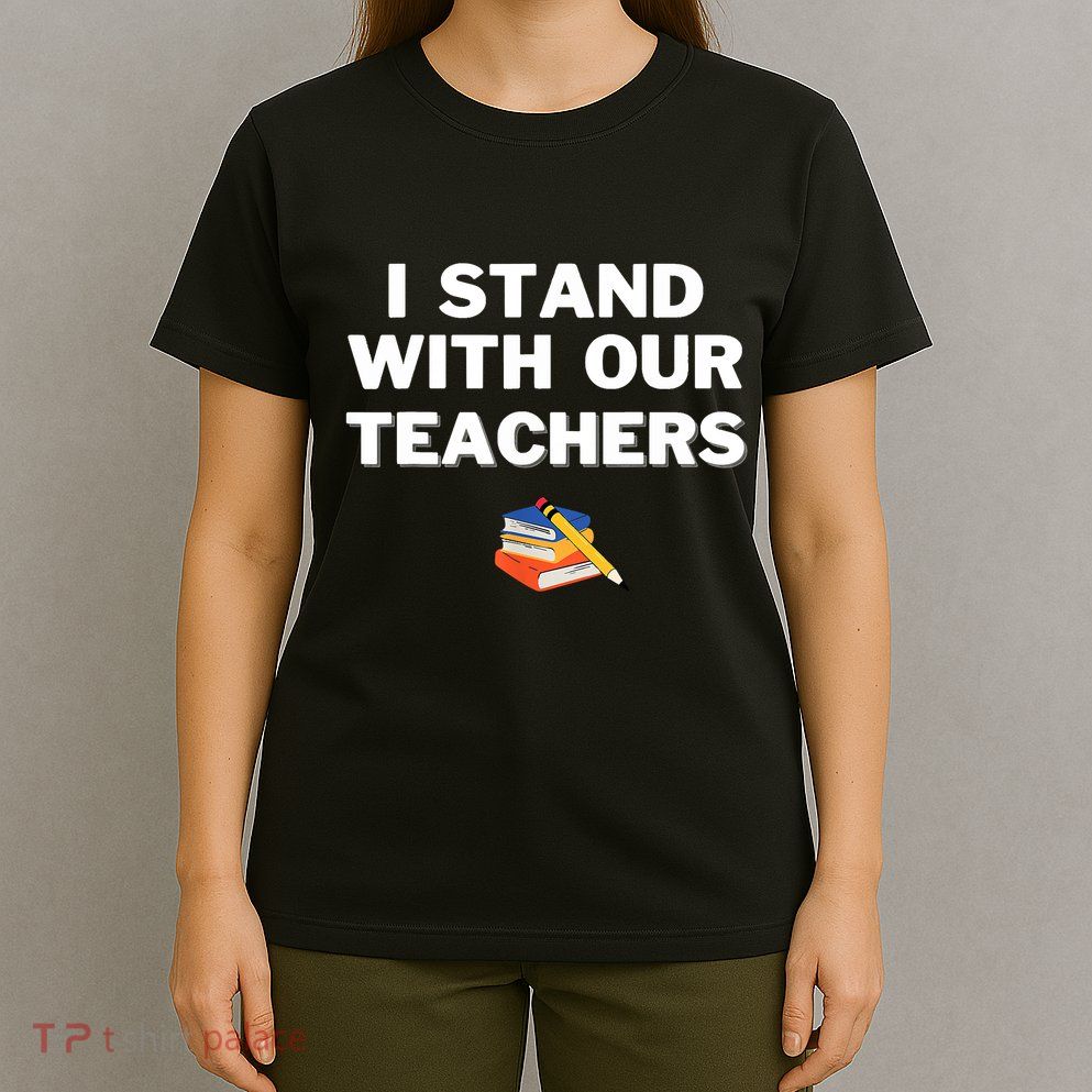I Stand With Our Teachers Best Teacher Appreciation T-Shirt
