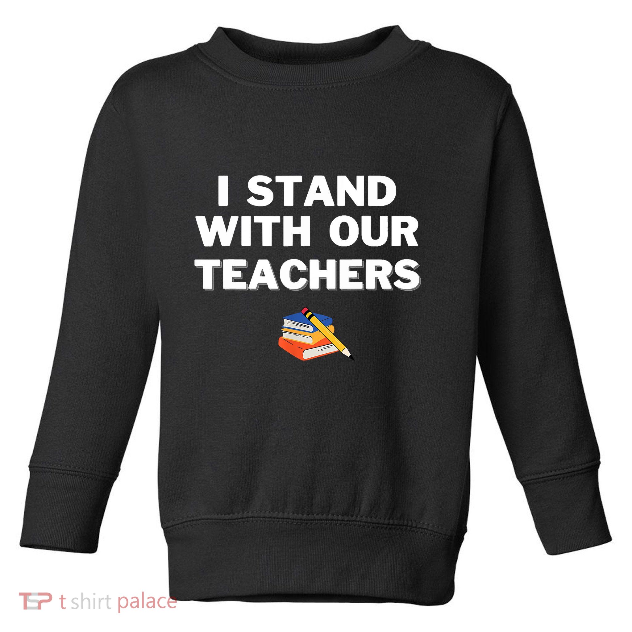 I Stand With Our Teachers Best Teacher Appreciation Toddler Sweatshirt