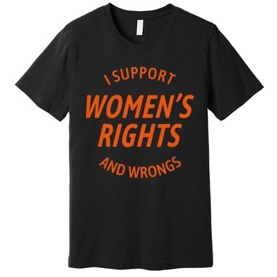 I Support Women Rights And Wrongs Premium T-Shirt