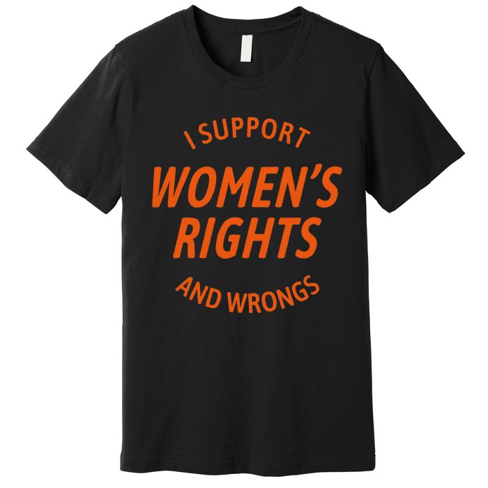 I Support Women Rights And Wrongs Premium T-Shirt