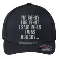 Im Sorry What I Said When I Was Hungry Food Lover Flexfit Unipanel Trucker Cap