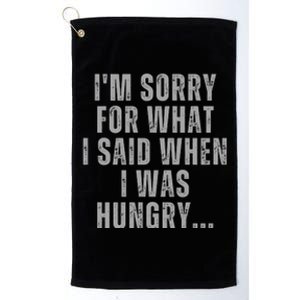 Im Sorry What I Said When I Was Hungry Food Lover Platinum Collection Golf Towel