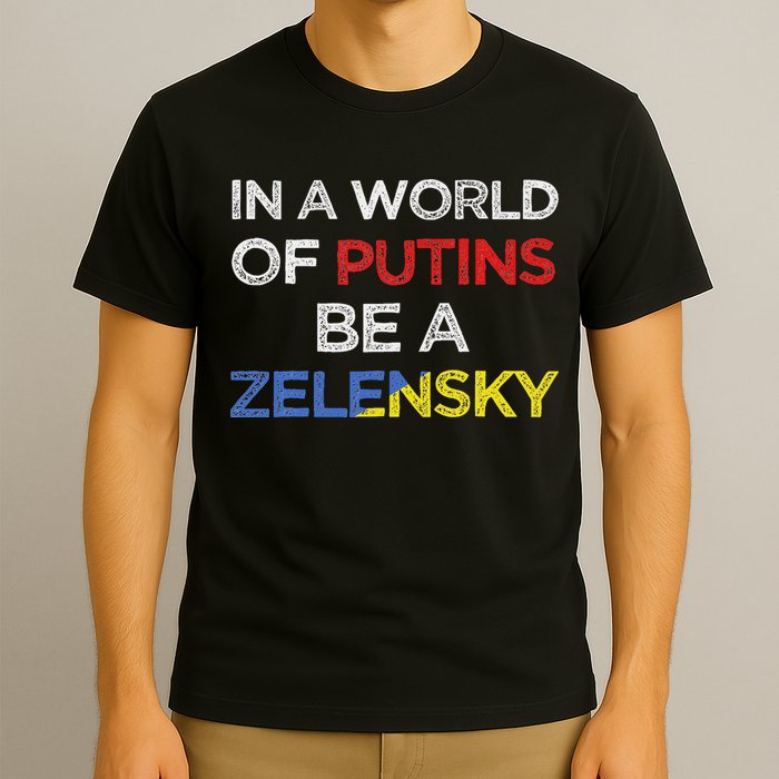 I Stand With Ukraine In A World Of Putins Be A Zelensky T-Shirt