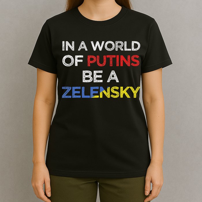 I Stand With Ukraine In A World Of Putins Be A Zelensky T-Shirt