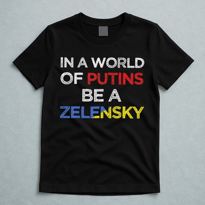 I Stand With Ukraine In A World Of Putins Be A Zelensky T-Shirt