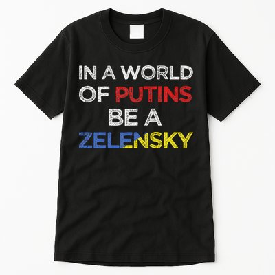 I Stand With Ukraine In A World Of Putins Be A Zelensky Tall T-Shirt