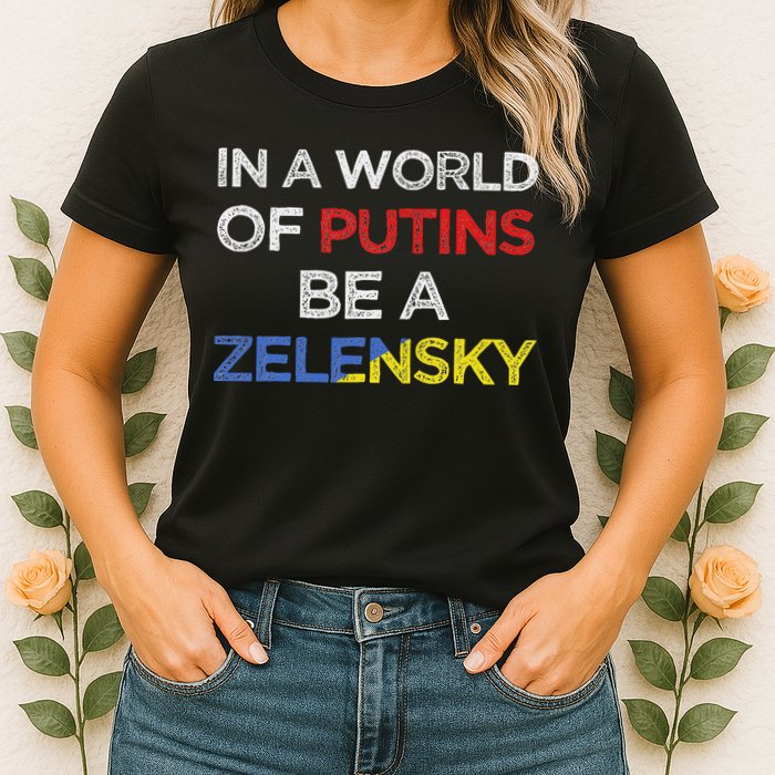 I Stand With Ukraine In A World Of Putins Be A Zelensky Womens T-Shirt