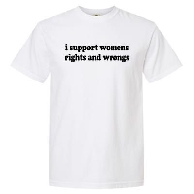 I Support Womens Rights And Wrongs Garment-Dyed Heavyweight T-Shirt