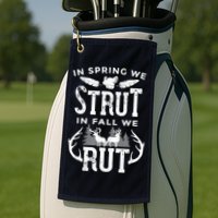In Spring We Strut In Fall We Rut Turkey & Deer Hunters Golf Towel