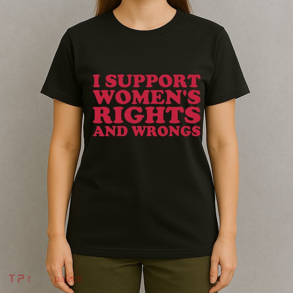 I Support Women Wrongs Women Rights T-Shirt