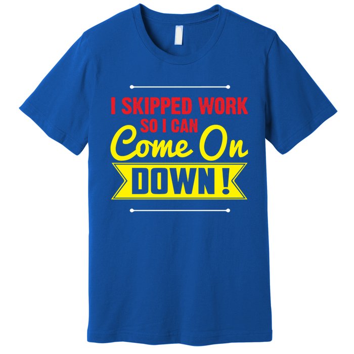 I Skipped Work So I Can Come On Game Show Contestant Gift Great Gift Premium T-Shirt