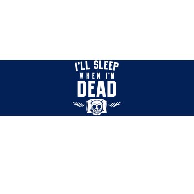 I'll Sleep When I'm Dead Bumper Sticker