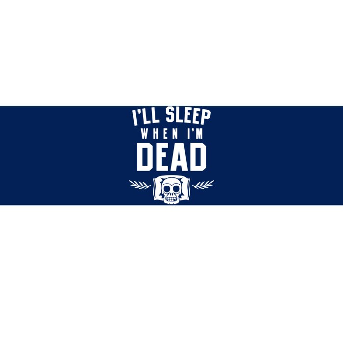 I'll Sleep When I'm Dead Bumper Sticker