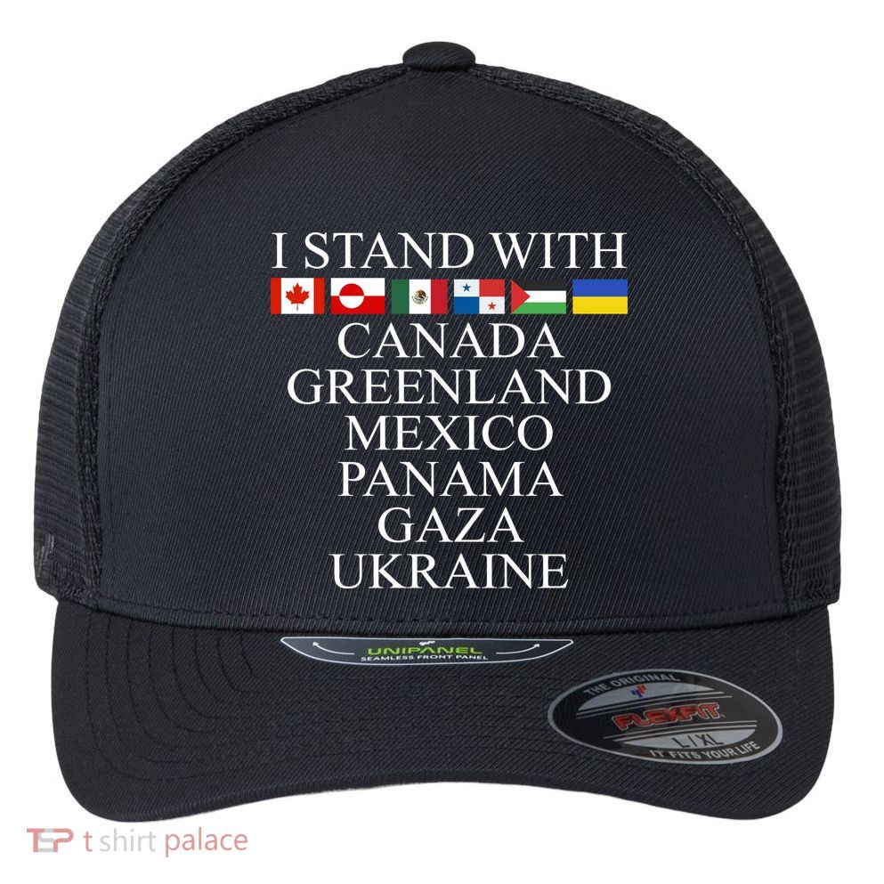 I Stand With Canada Greenland Mexico Panama Gaza Ukraine Flexfit Unipanel Trucker Cap
